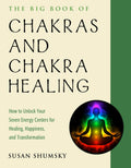 The Big Book of Chakras and Chakra Healing: How to Unlock Your Seven Energy Centers for Healing, Happiness, and Transformation (