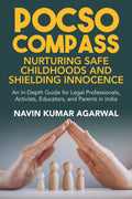 POCSO Compass: Nurturing Safe Childhoods and Shielding Innocence : An InDepth Guide for Legal Professionals, Activists, Educato