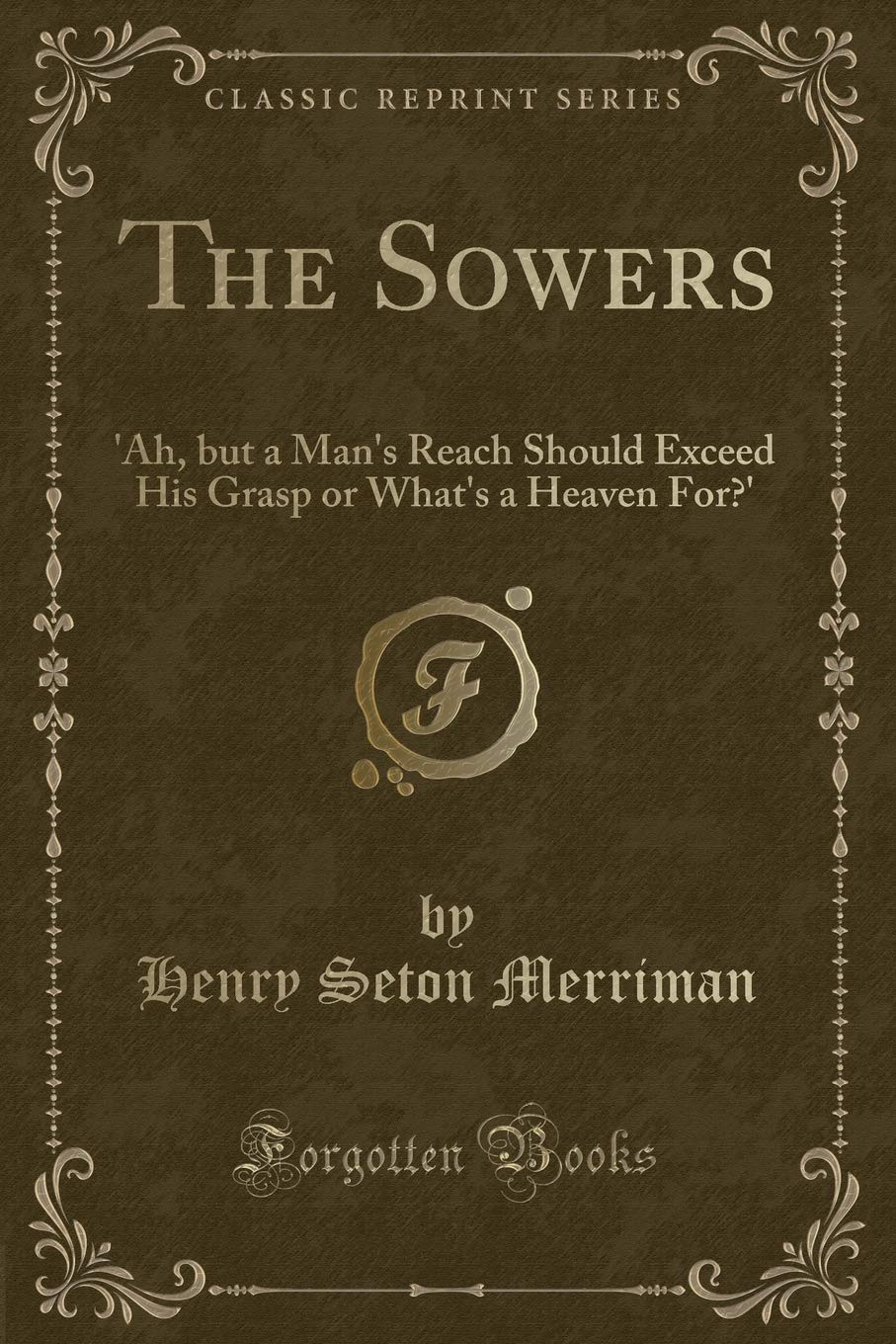 The Sowers: ah, But a Mans Reach Should Exceed His Grasp or Whats a Heaven For? (Classic Reprint)