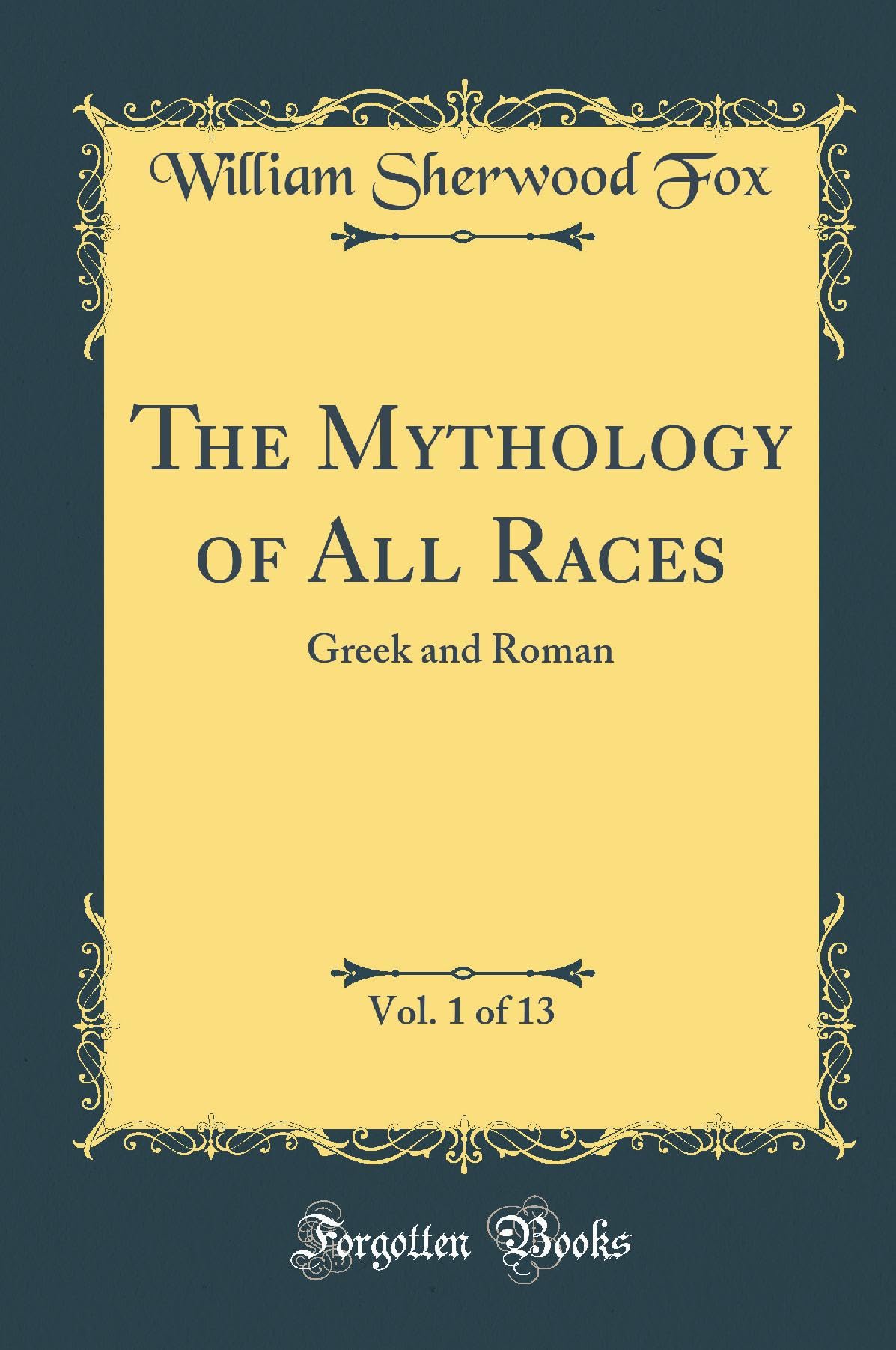 The Mythology of All Races, Vol. 1 of 13: Greek and Roman (Classic Reprint)