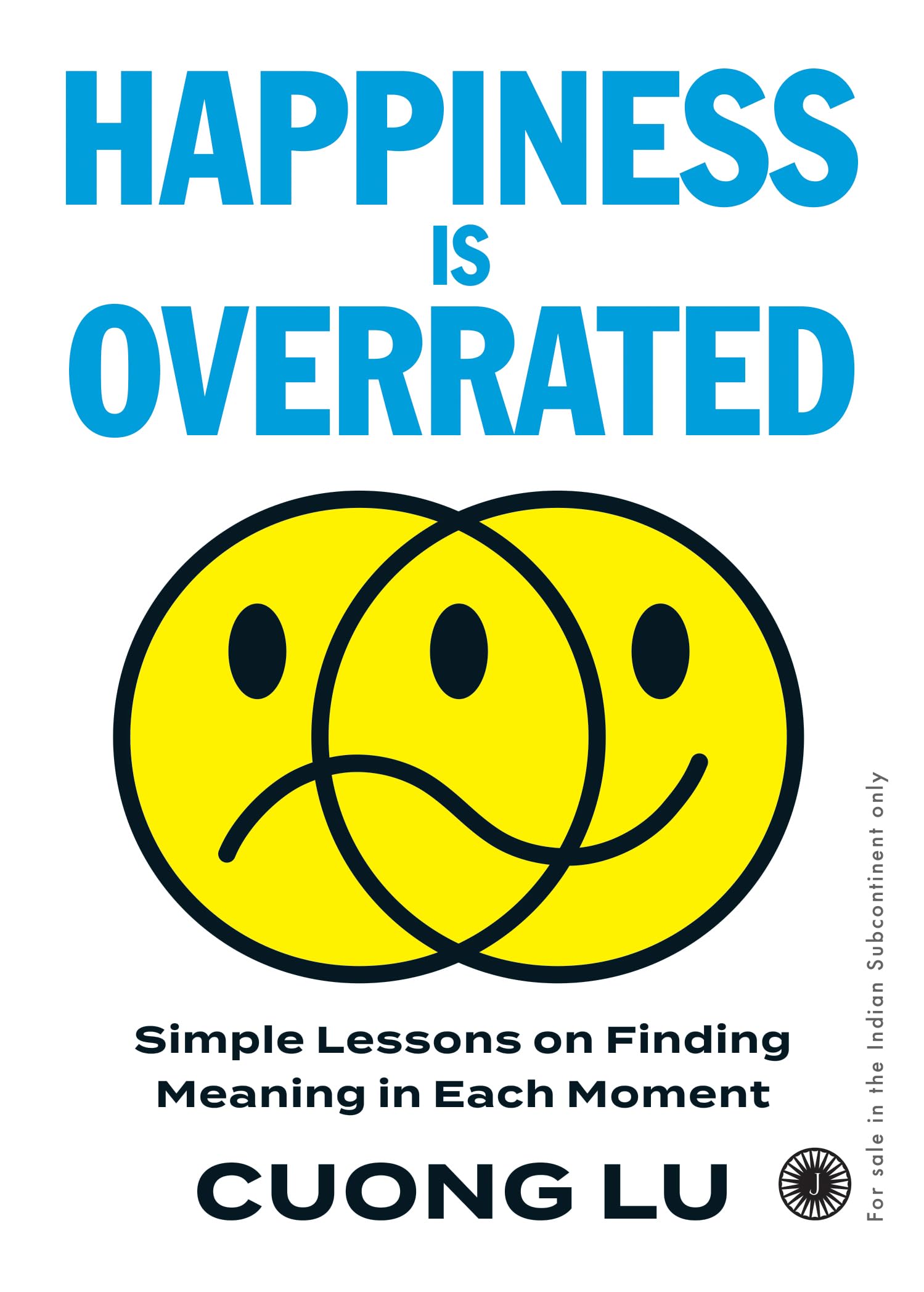 Happiness is Overrated: Simple Lessons on Finding Meaning in Each Moment