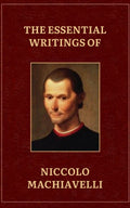 The Essential Writings Of Machiavelli