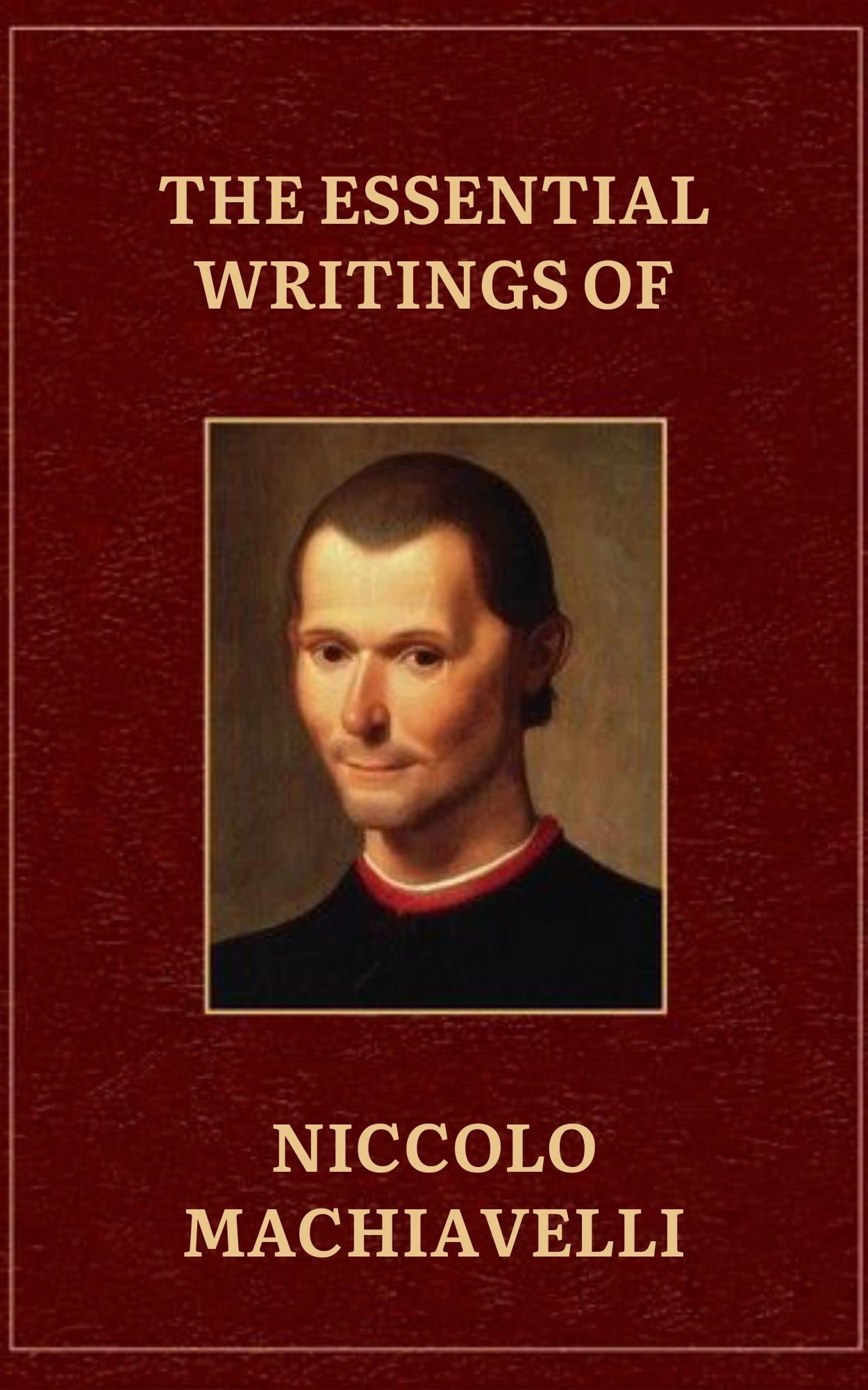 The Essential Writings Of Machiavelli