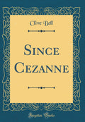 Since Cezanne (Classic Reprint)