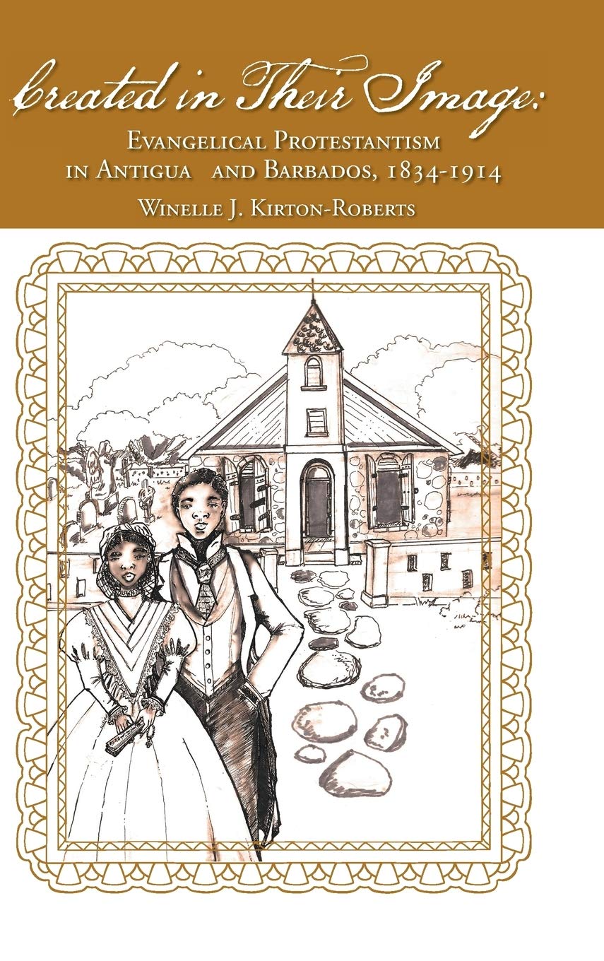 Created in Their Image: Evangelical Protestantism in Antigua and Barbados, 18341914