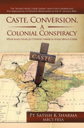 Caste, Conversion, A Colonial Conspiracy : What Every Hindu and Christian Needs to Know About Caste