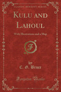 Kulu and Lahoul: With Illustrations and a Map (Classic Reprint)