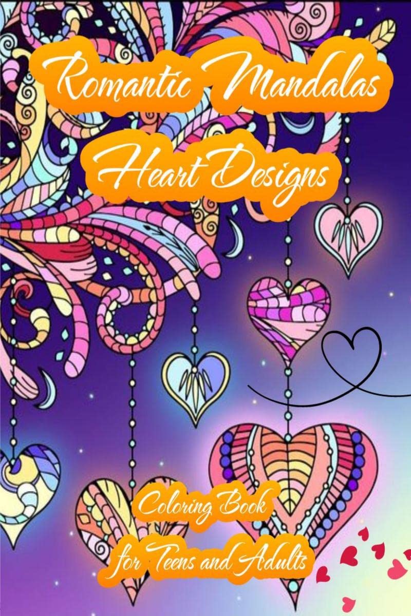 Romantic Mandalas Heart Designs, Coloring Book for Teens and Adults : A Valentines Day Coloring Book for Teens and Adults, Hea