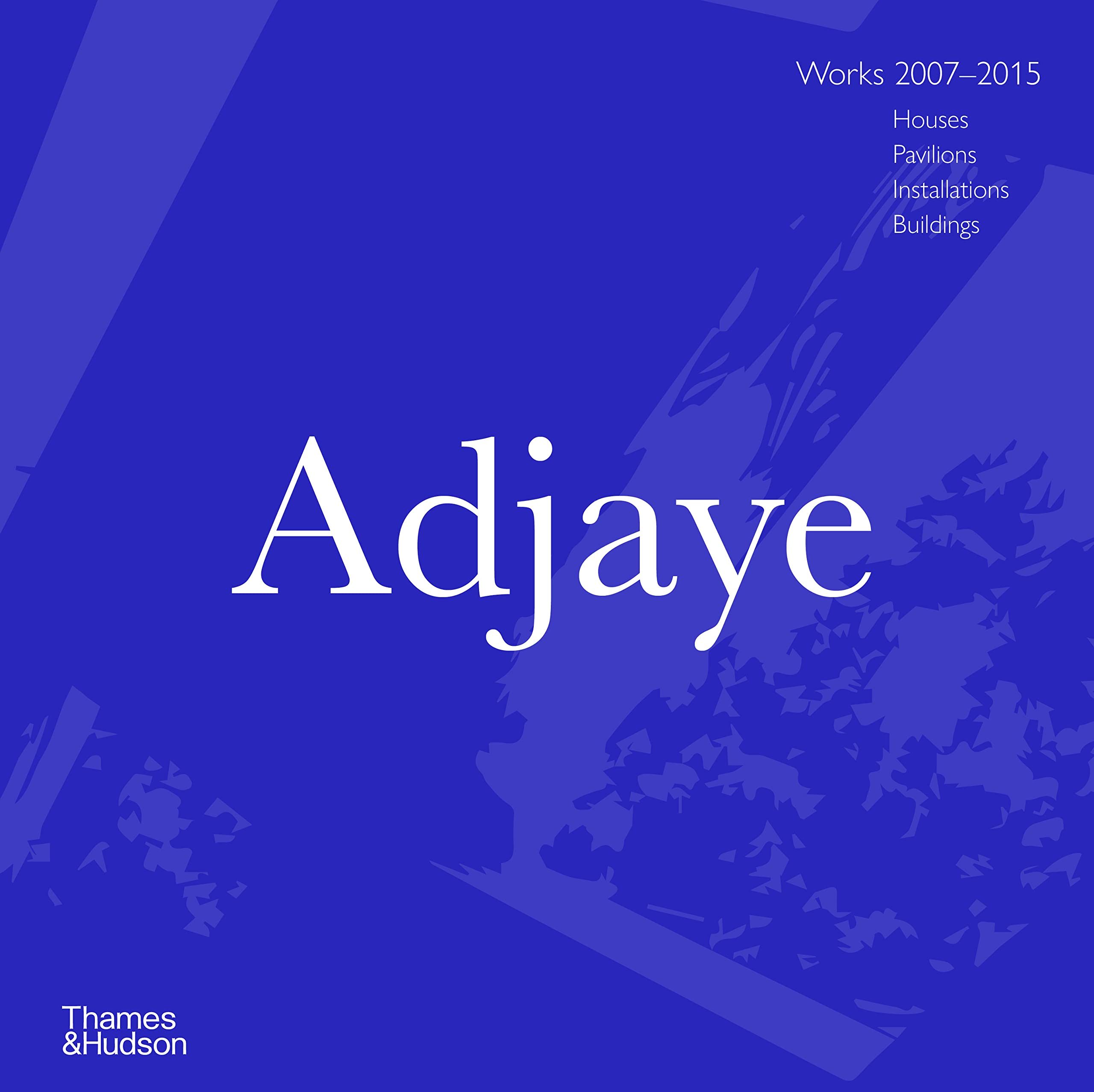 Adjaye: Works 20072015: Houses, Pavilions, Installations, Buildings
