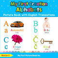 My First Croatian Alphabets Picture Book with English Translations: Bilingual Early Learning & Easy Teaching Croatian Books for 