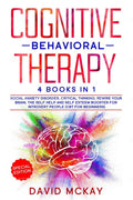 Cognitive Behavioral Therapy : 4 Books In 1: Social Anxiety Disorder, Critical Thinking, Rewire Your Brain, The Self Help And Se
