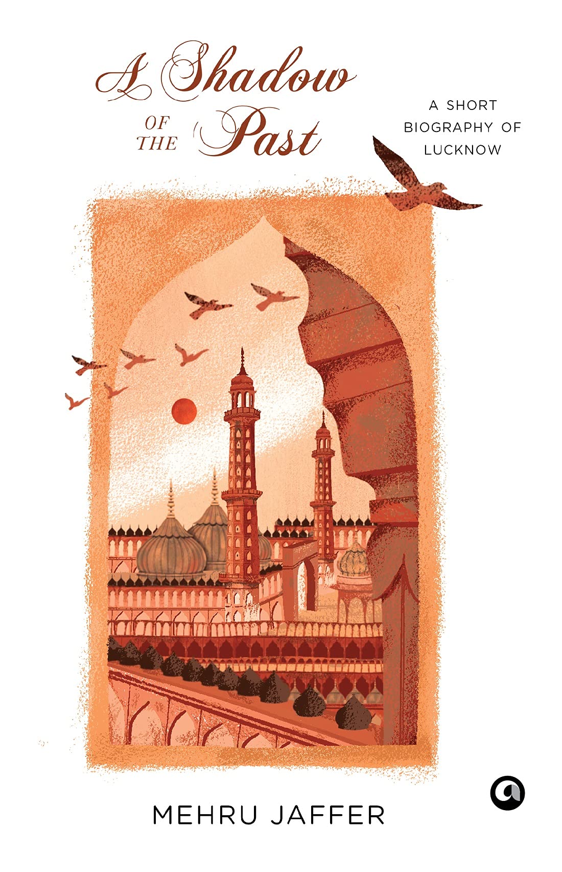 A SHADOW OF THE PAST: : A SHORT BIOGRAPHY OF LUCKNOW