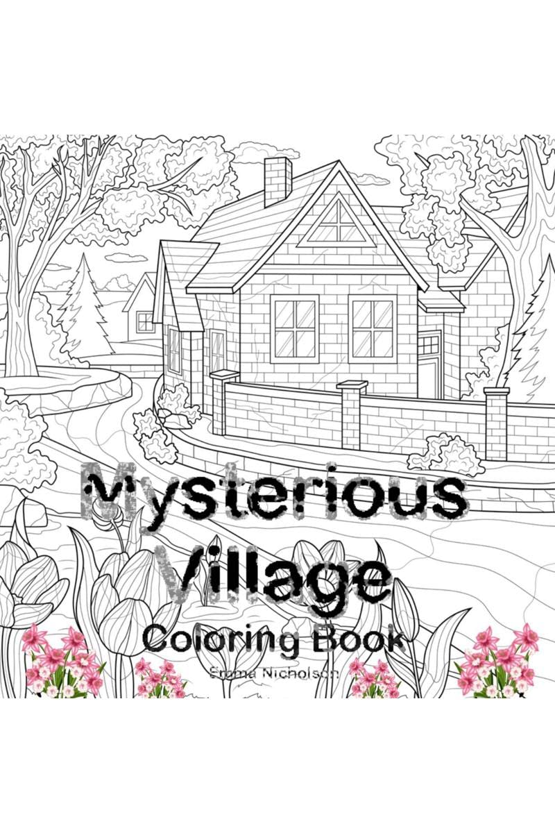 Mysterious Village Coloring Book : An Adult Coloring Book Featuring Magical Village Scenes | My Amazing Village Colouring Book |