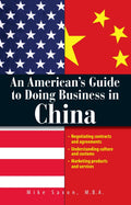 An Americans Guide To Doing Business In China: Negotiating Contracts And Agreements; Understanding Culture and Customs; Marketi