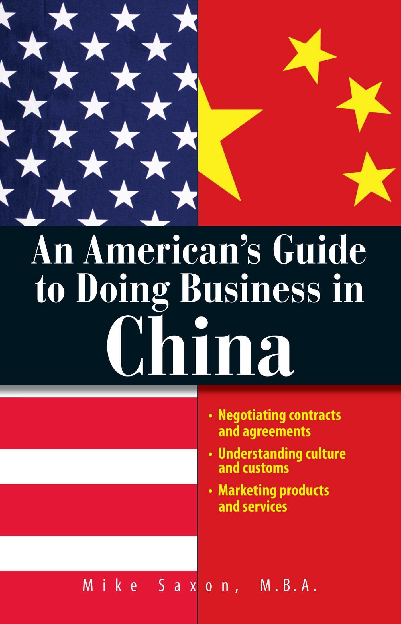 An Americans Guide To Doing Business In China: Negotiating Contracts And Agreements; Understanding Culture and Customs; Marketi