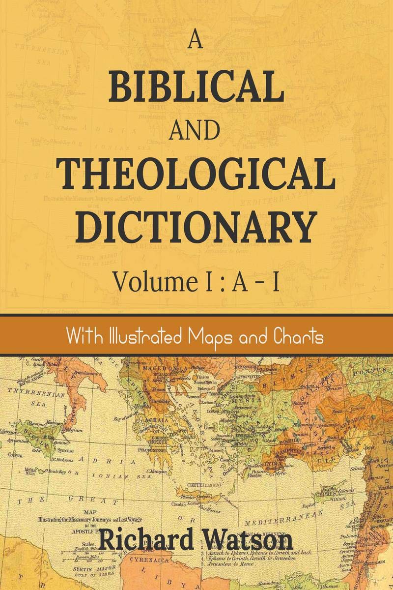 A Biblical And Theological Dictionary Volume I: AI : With Illustrated Maps And Charts