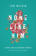 None Like Him: 10 Ways God Is Different from Us (and Why Thats a Good Thing)