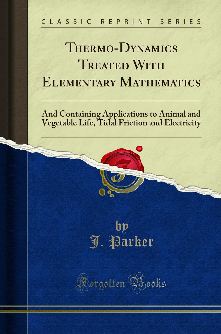 ThermoDynamics Treated With Elementary Mathematics: And Containing Applications To Animal And Vegetable Life, Tidal Friction An