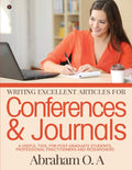 Writing Excellent Articles For Conferences & Journals : A Useful Tool For PostGraduate Students, Professional Practitioners And