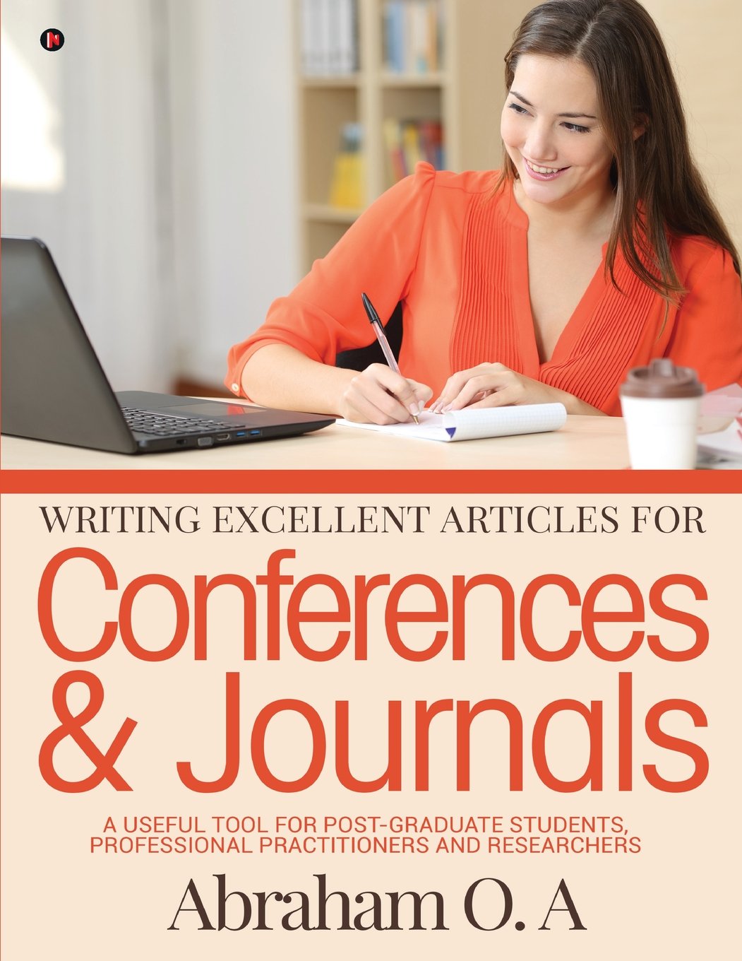 Writing Excellent Articles For Conferences & Journals : A Useful Tool For PostGraduate Students, Professional Practitioners And