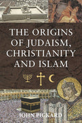 Origins of Judaism, Christianity and Islam: The Unique Experiences of a Combat Lawyer