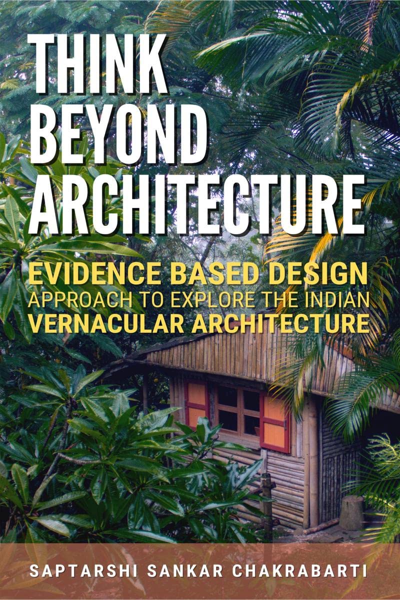 THINK BEYOND ARCHITECTURE: EVIDENCE BASED DESIGN APPROACH TO EXPLORE THE INDIAN VERNACULAR ARCHITECTURE : The Think Beyond Arch
