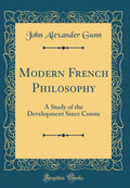 Modern French Philosophy: A Study of the Development Since Comte (Classic Reprint)