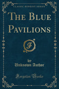 The Blue Pavilions (Classic Reprint)