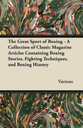 The Great Sport of Boxing  A Collection of Classic Magazine Articles Containing Boxing Stories, Fighting Techniques, and Boxing