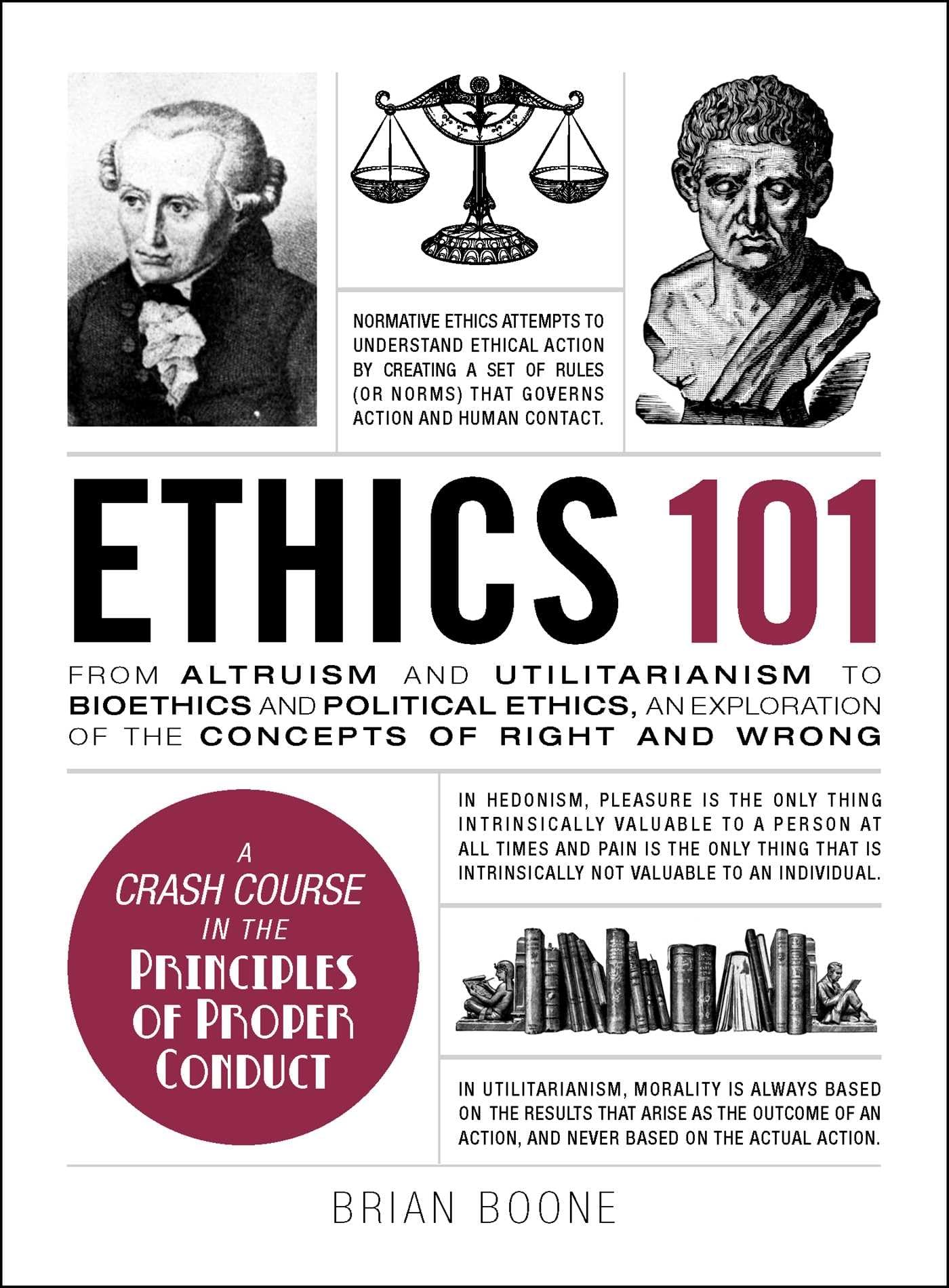 Ethics 101: From Altruism and Utilitarianism to Bioethics and Political Ethics, an Exploration of the Concepts of Right and Wron