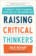 Raising Critical Thinkers: A Parents Guide to Growing Wise Kids in the Digital Age