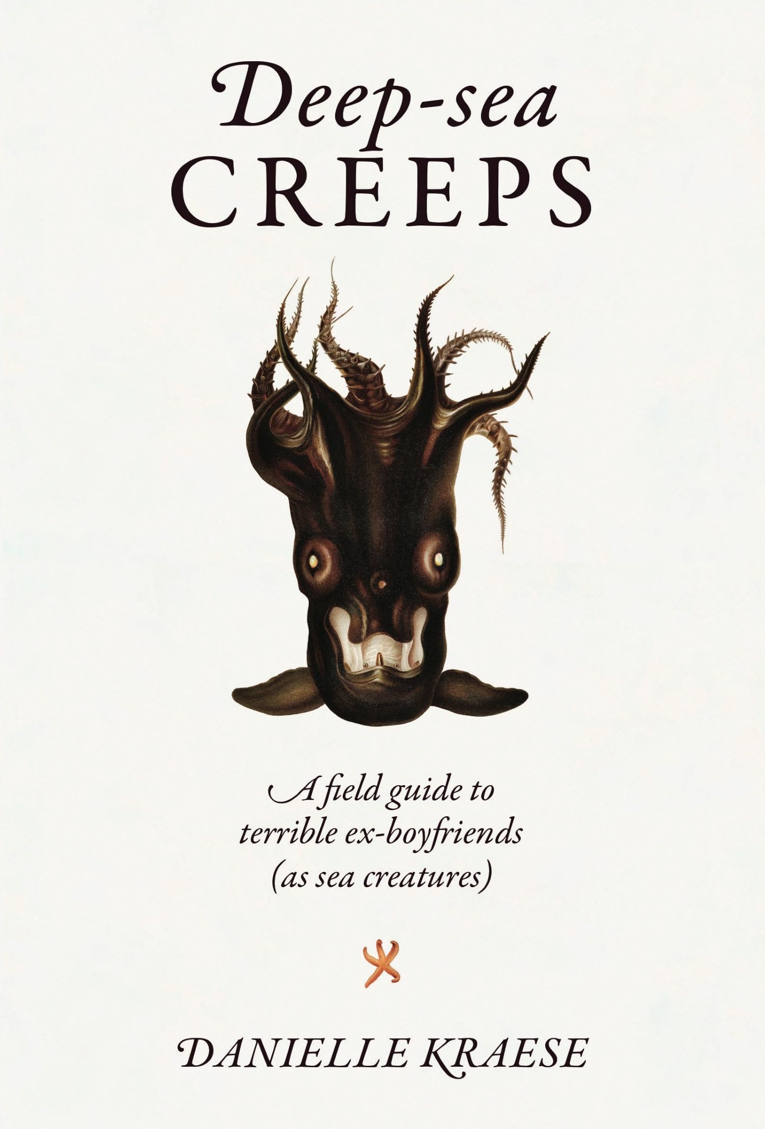 Deepsea Creeps: A Field Guide to Terrible Exboyfriends (As Sea Creatures)