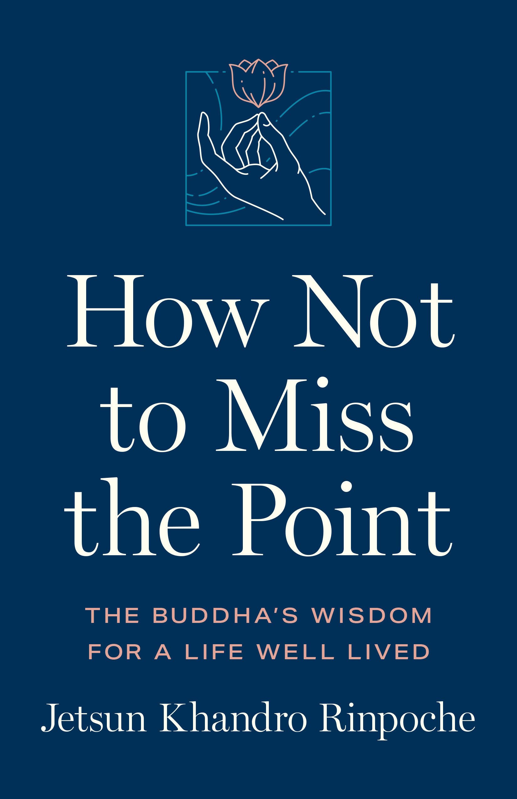 How Not to Miss the Point: The Buddhas Wisdom for a Life Well Lived