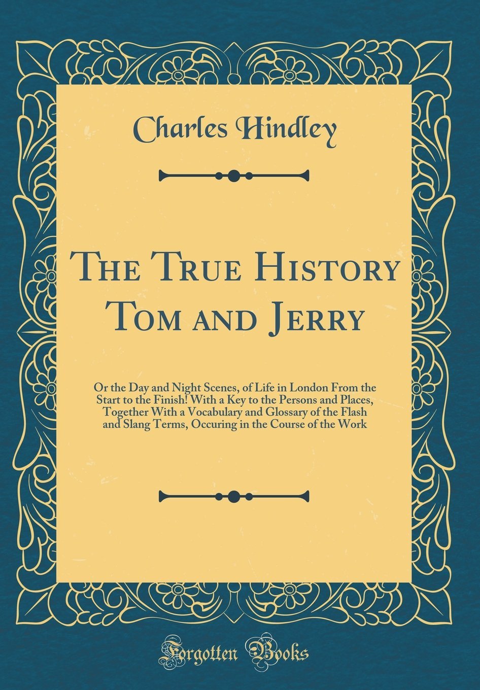 The True History Tom and Jerry: Or the Day and Night Scenes, of Life in London from the Start to the Finish! with a Key to the P