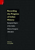 Recording the Progress of Indian History: Symposia Papers of the Indian History Congress, 19922010: Symposia Papers Of The Indi