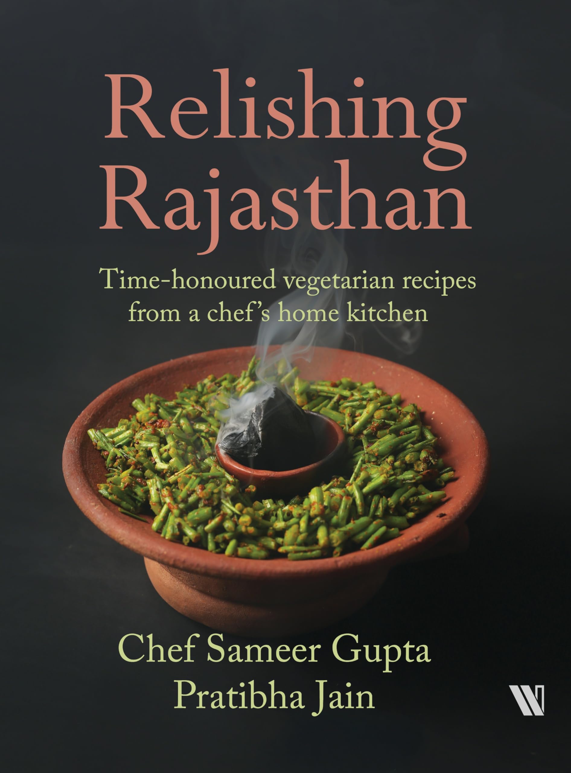 Relishing Rajasthan: Timehonoured Vegetarian Recipes from a Chefs Home Kitchen