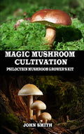 Magic Mushroom Cultivation: Psilocybin Mushroom Growers Kit