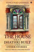 The House That Dhathri Built And Other Stories : Life As It Was In A Malabar Palace