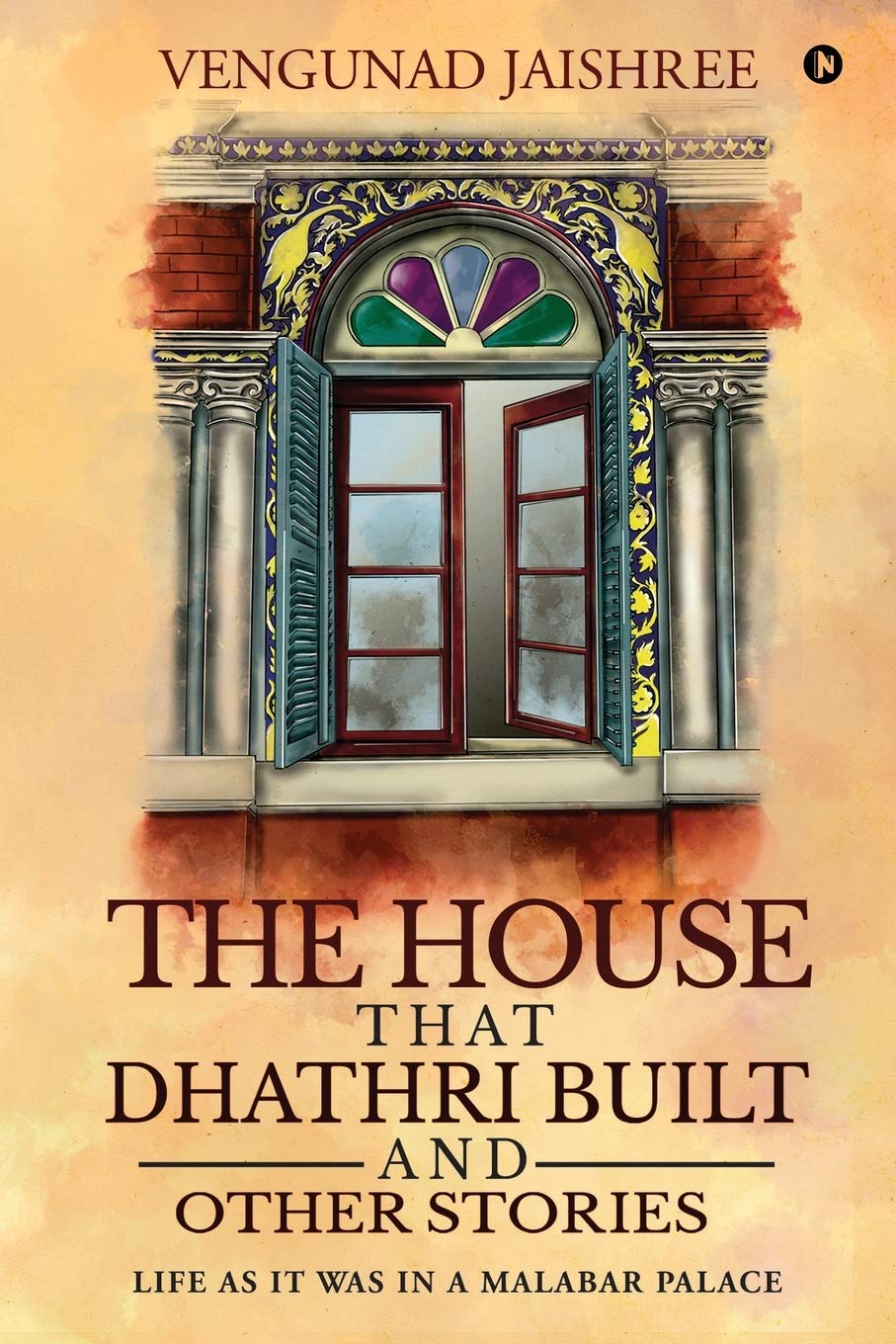 The House That Dhathri Built And Other Stories : Life As It Was In A Malabar Palace