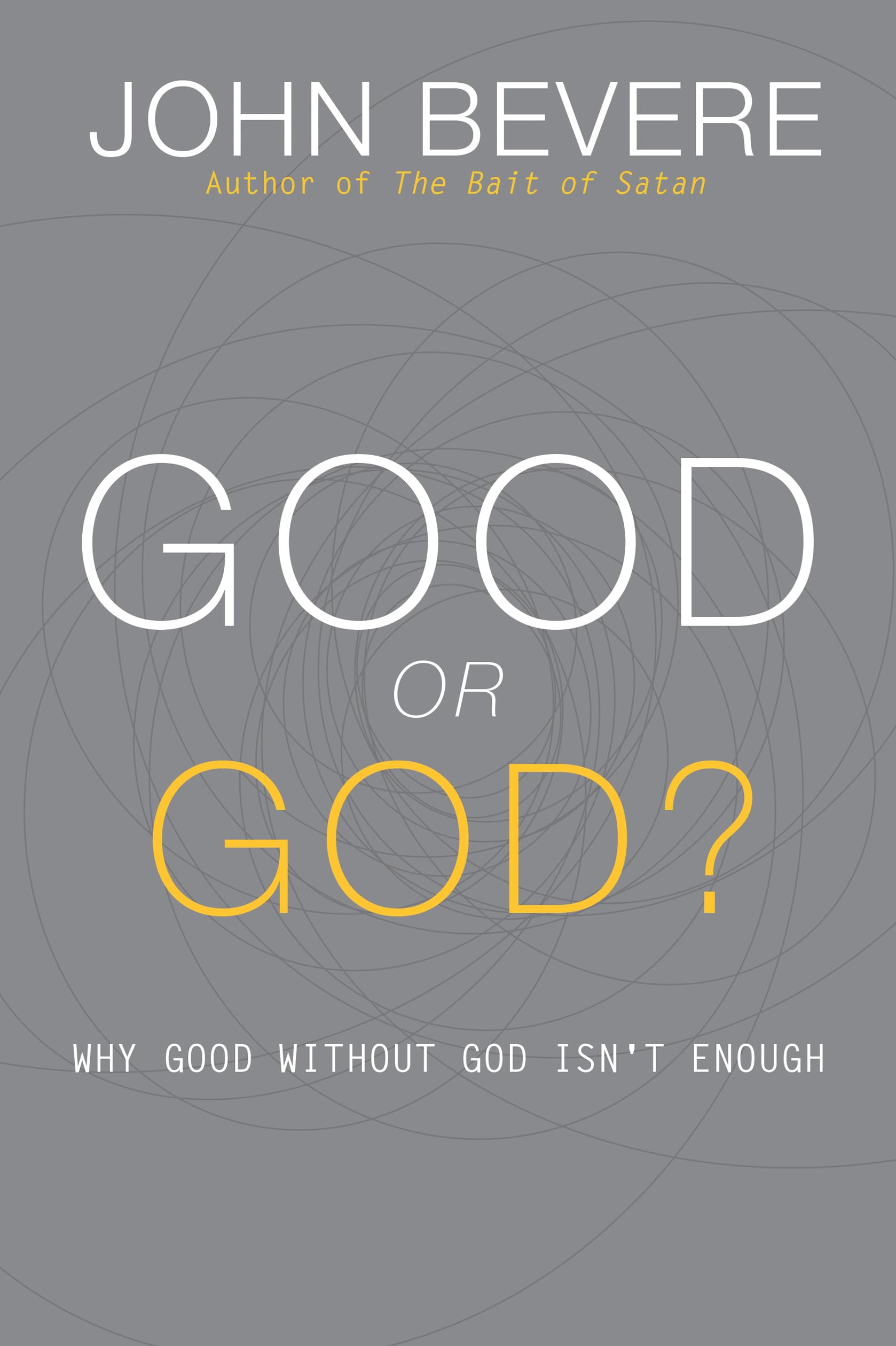 Good or God?: Why Good Without God Isnt Enough