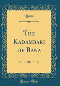 The Kadambari of Bana (Classic Reprint)