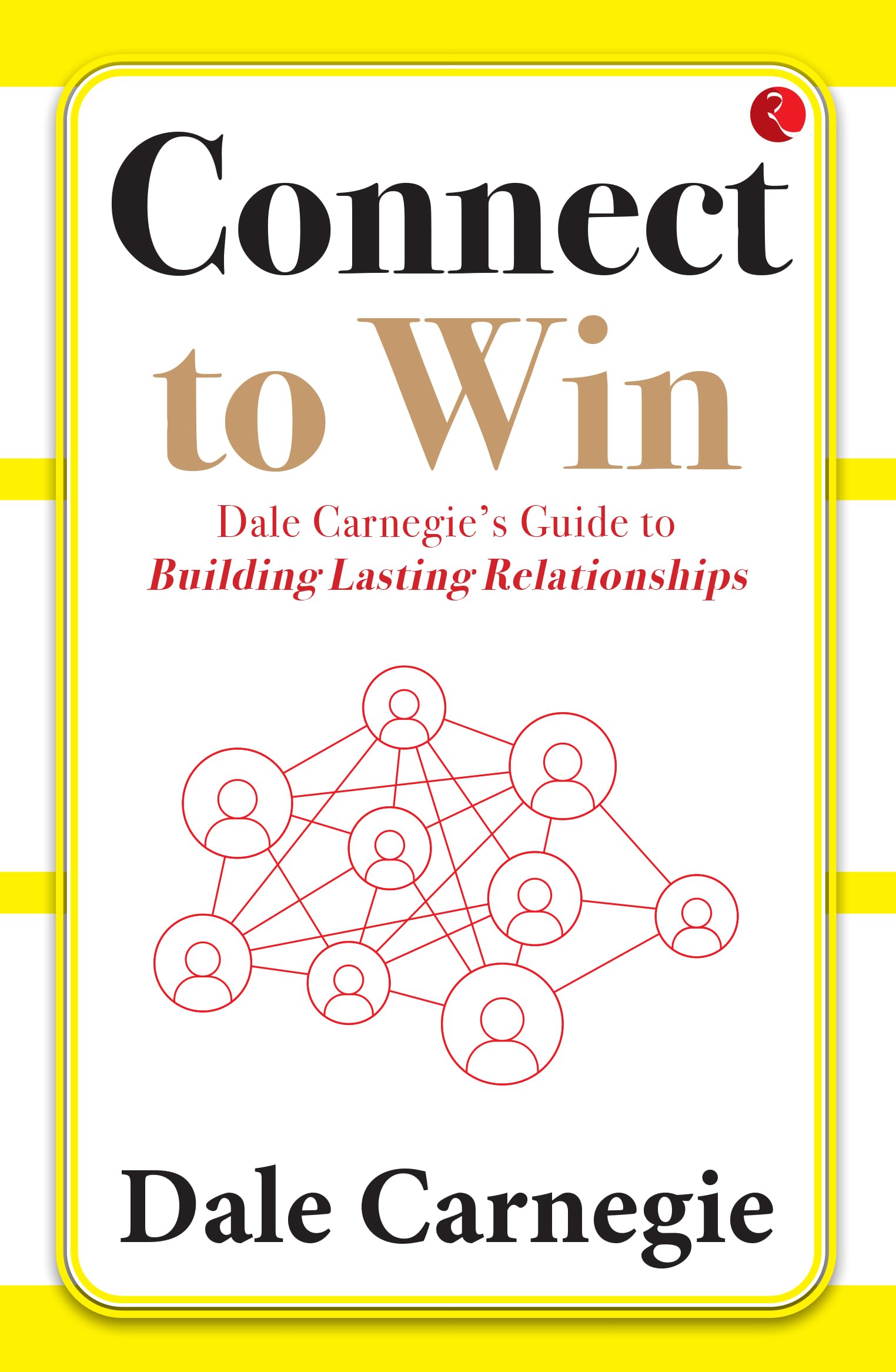 Connect to Win: Dale Carnegies Guide to Building Lasting Relationships