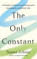 Only Constant: A Guide To Embracing Change And Leading An Authentic Life