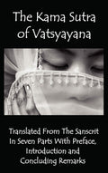 The Kama Sutra of Vatsyayana  Translated from the Sanscrit in Seven Parts with Preface, Introduction and Concluding Remarks