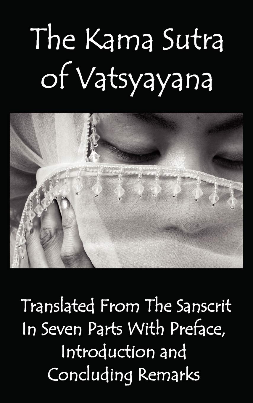 The Kama Sutra of Vatsyayana  Translated from the Sanscrit in Seven Parts with Preface, Introduction and Concluding Remarks
