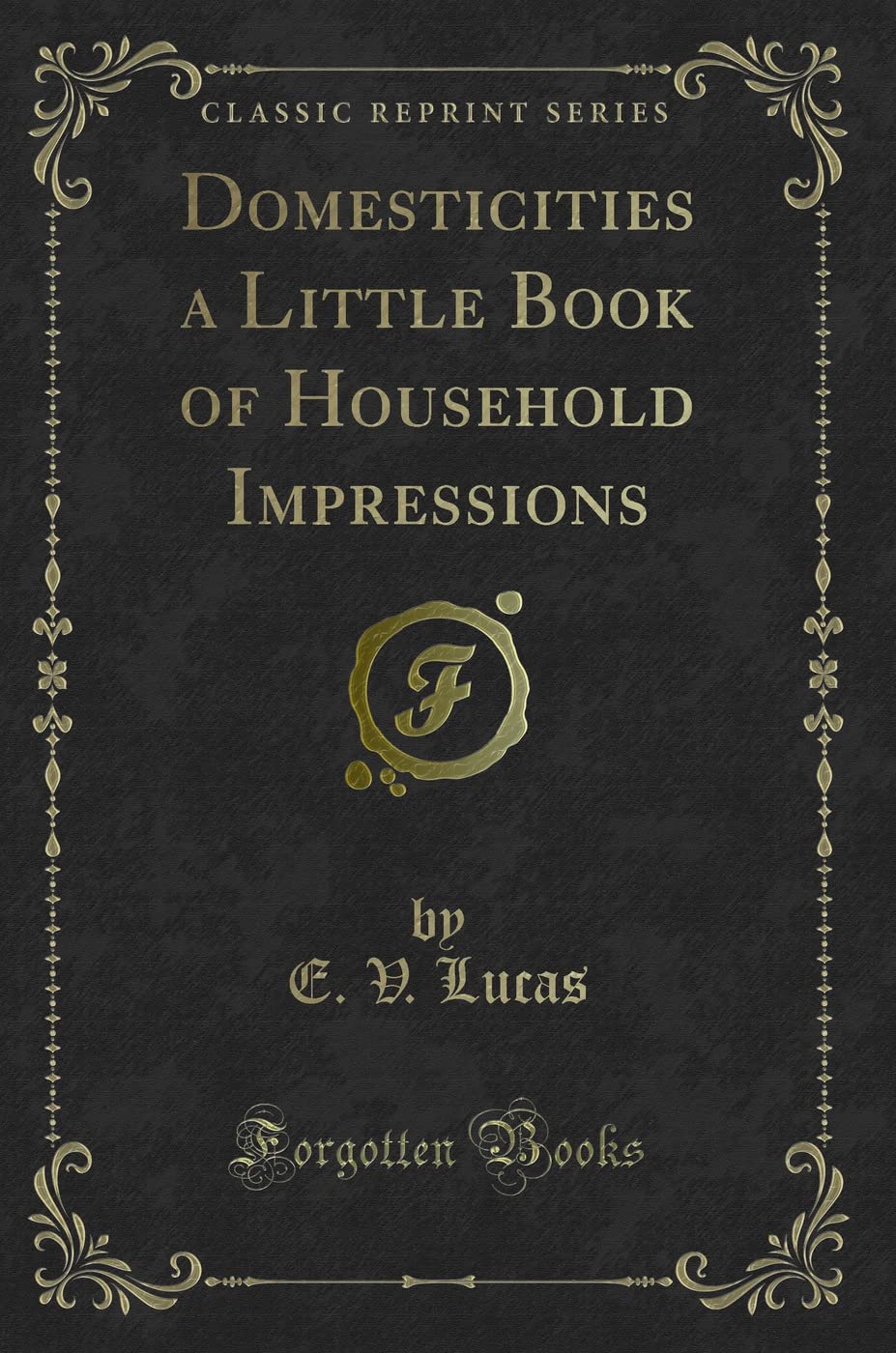 Domesticities A Little Book Of Household Impressions (Classic Reprint)
