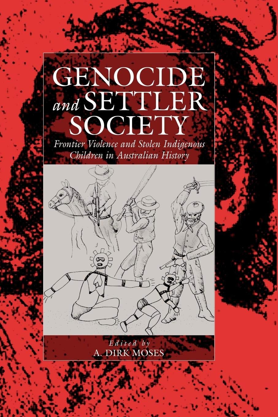 Genocide and Settler Society: Frontier Violence and Stolen Indigenous Children in Australian History (War and Genocide, 6)