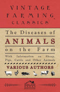 The Diseases of Animals on the Farm  With Information on Sheep, Pigs, Cattle and Other Animals