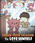Train Your Dragon To Love Himself: A Dragon Book To Give Children Positive Affirmations. A Cute Children Story To Teach Kids To 