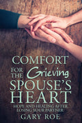Comfort for the Grieving Spouses Heart: Hope and Healing After Losing Your Partner